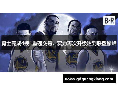 勇士完成4换1重磅交易，实力再次升级达到联盟巅峰
